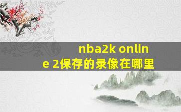 nba2k online 2保存的录像在哪里